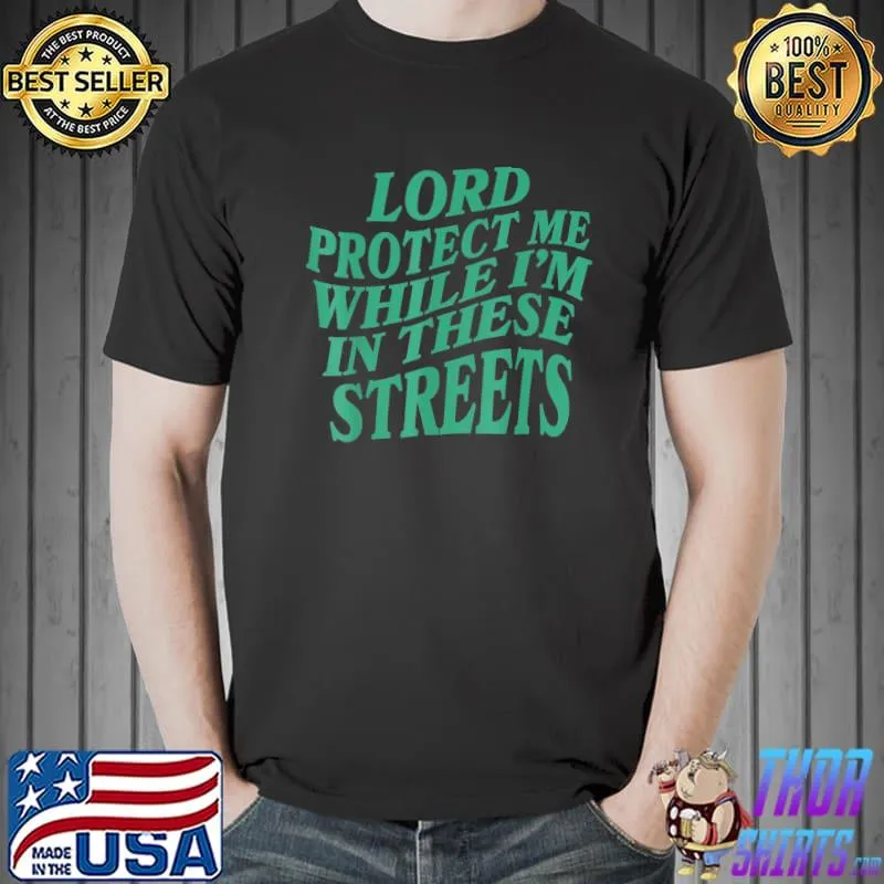 Lord protect me while I'm in these streets shirt