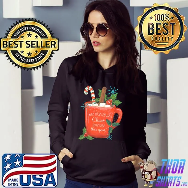 May Your Cup Of Cheer Overflow This Year Christmas T-Shirt Hoodie