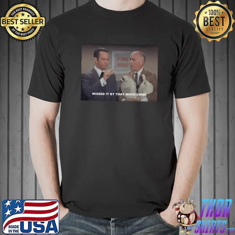 Missed it by that much chief get smart scene shirt