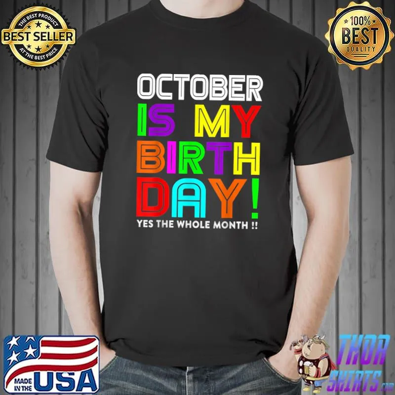 October Is My Birthday Yes the whole Month!! Colorful T-Shirt