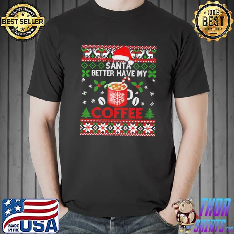 Santa better have my coffee funny christmas humor ugly funny christmas shirt
