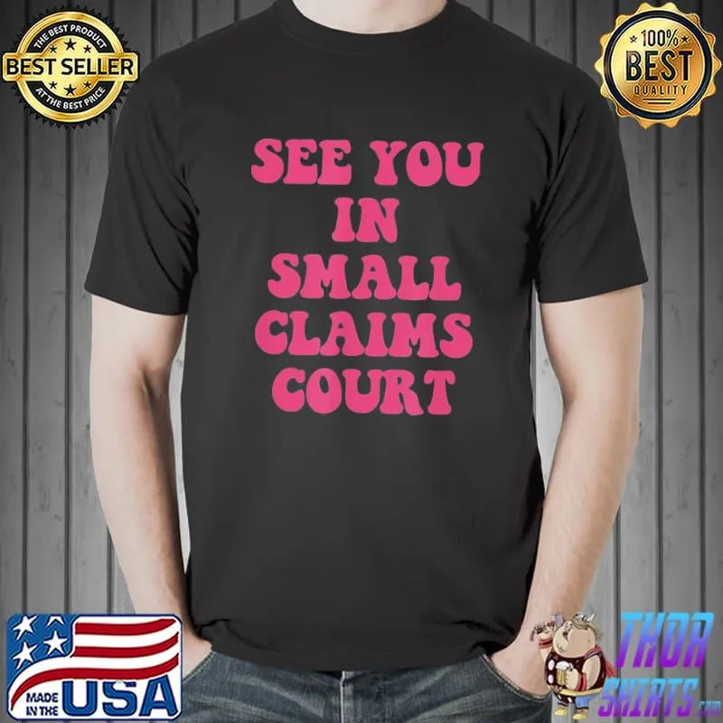 See you in small claims court shirt