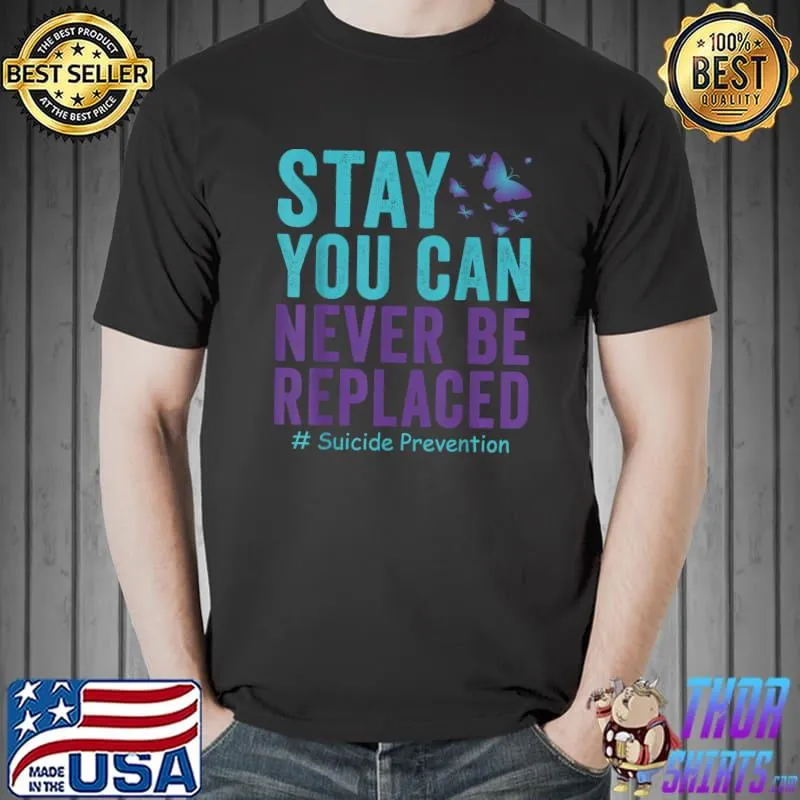 Stay You Can Never Be Replaced Sucide Prevention Awareness Butterfly T-Shirt
