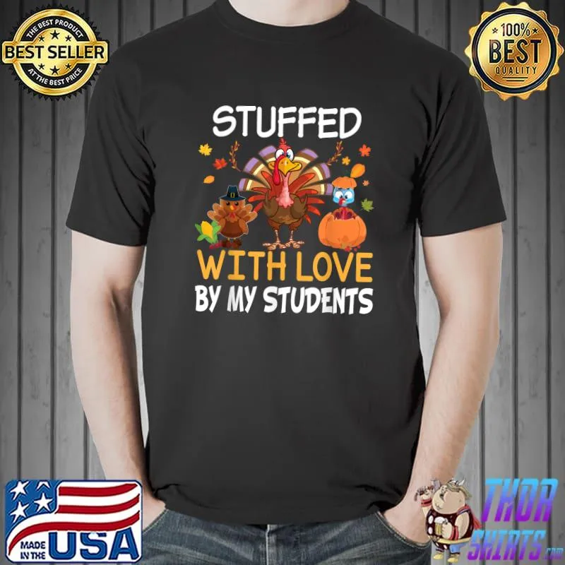 Stuffed With Love By My Students Teacher Turkey Thanksgiving T-Shirt