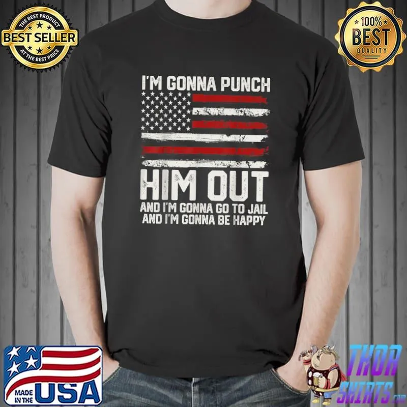 Vintage Usa Flag I'm Gonna Punch Him Out Gonna Go To Jail Gonna Be Happy Pelosi Quote T-Shirt