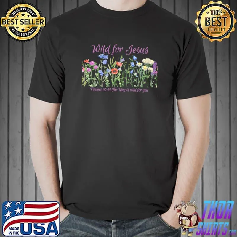 Wild For Jesus The King Is Wild For You Truth Heart Fire King Marriage Flower T-Shirt