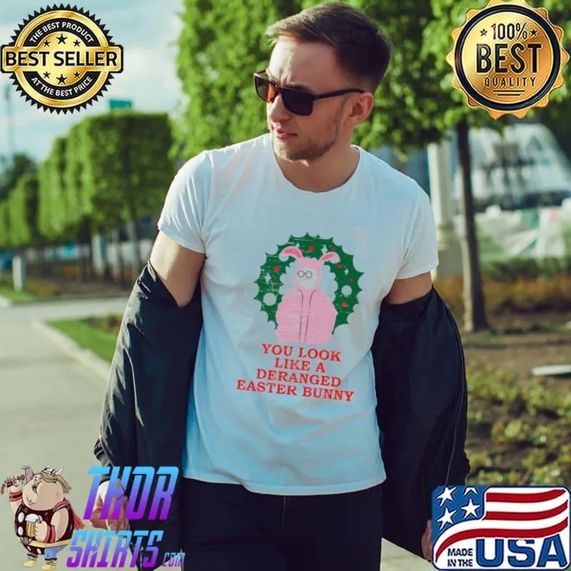 You look like a deranged easter bunny a christmas story halloween trending shirt