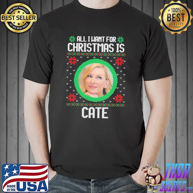 All I want for christmas is cate blanchett ugly christmas classic shirt