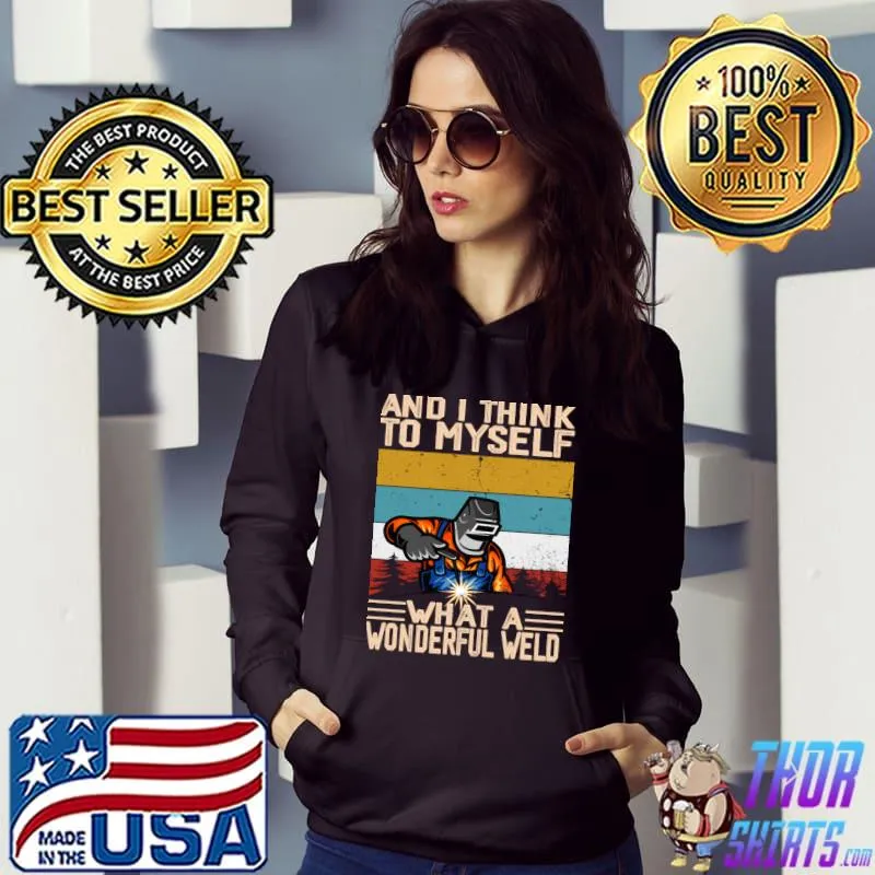 And I Think Myself What A Wonderful Weld Vintage T-Shirt Hoodie