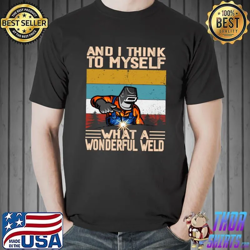 And I Think Myself What A Wonderful Weld Vintage T-Shirt