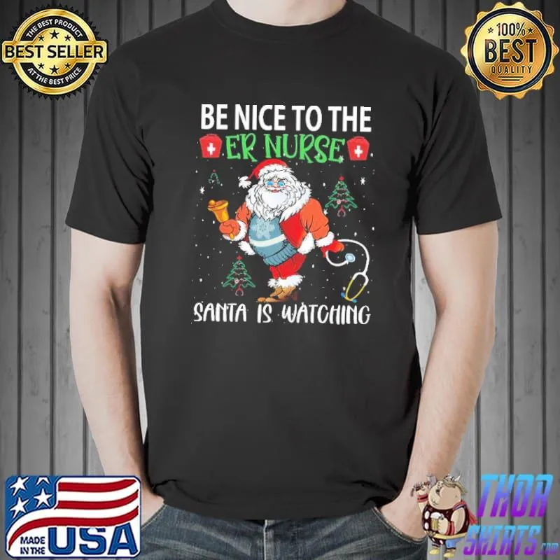 Be nice to the er nurse santa is watching christmas trending shirt