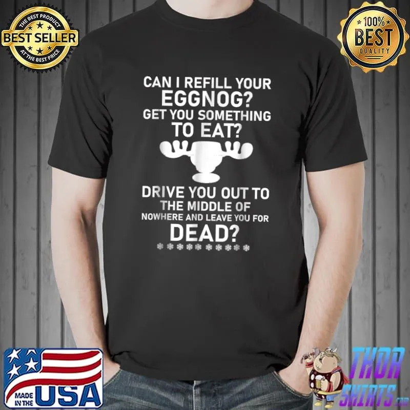 Can I Refill Your Eggnog Get You Something To Eat Drive You Out To Christmas Vacation Quote T-Shirt