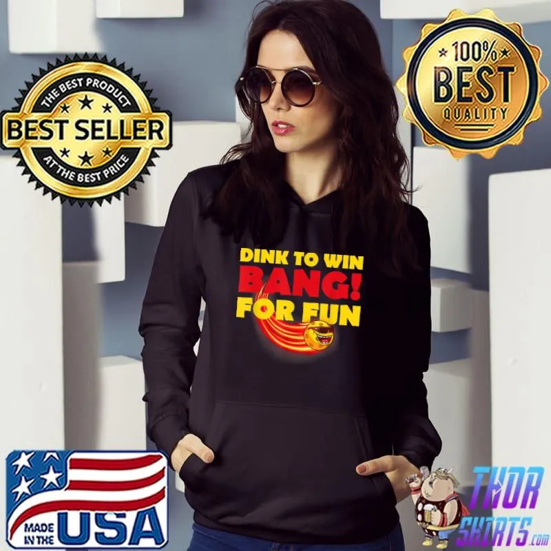 Dink To Win Bang For Fun Pickleball T-Shirt Hoodie