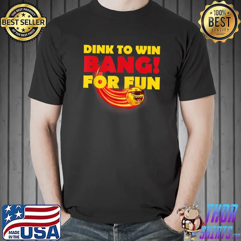 Dink To Win Bang For Fun Pickleball T-Shirt