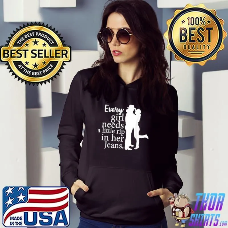 Every Girl Needs A Little Rip In Her Jeans Couple T-Shirt Hoodie