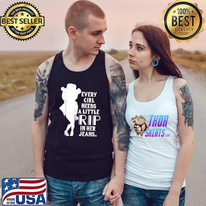 Every Girl Needs A Little Rip In Her Jeans Gifts Tee T-Shirt Tank Top