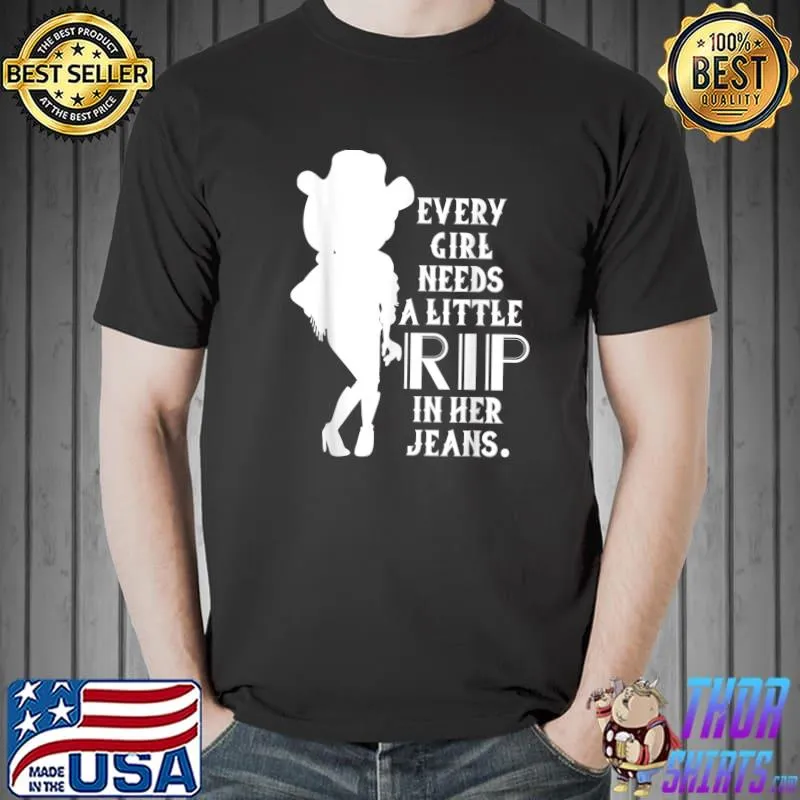 Every Girl Needs A Little Rip In Her Jeans Gifts Tee T-Shirt