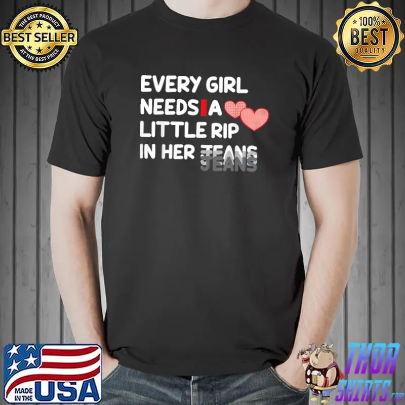 Every Girl Needs Rip In Her Jeans Hearts T-Shirt
