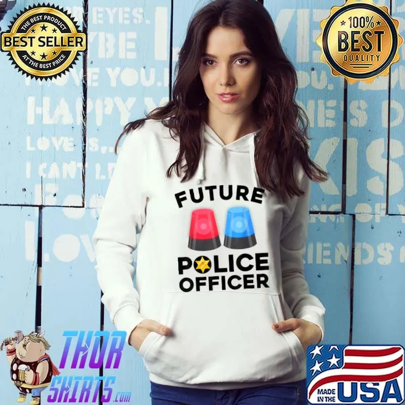Future Police Officer Cops T-Shirt Hoodie
