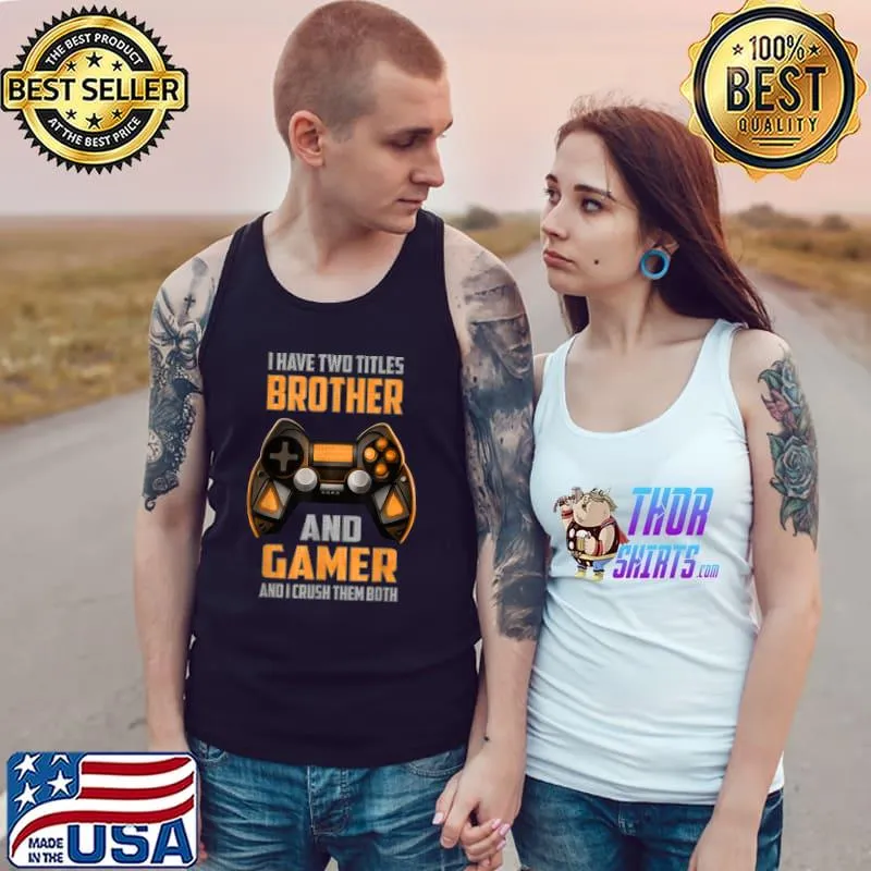 Gamer I Have Two Titles Brother And Gamer Crush Them Both Video Game Gaming T-Shirt Tank Top