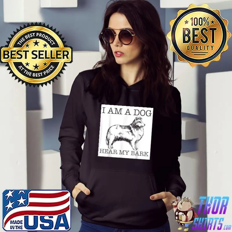 I am a dog hear my bark shetland sheepdog dog lover gift T-Shirt Hoodie