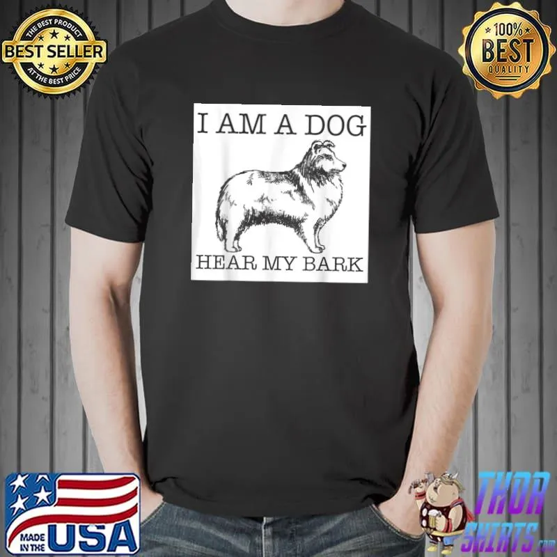 I am a dog hear my bark shetland sheepdog dog lover gift T-Shirt