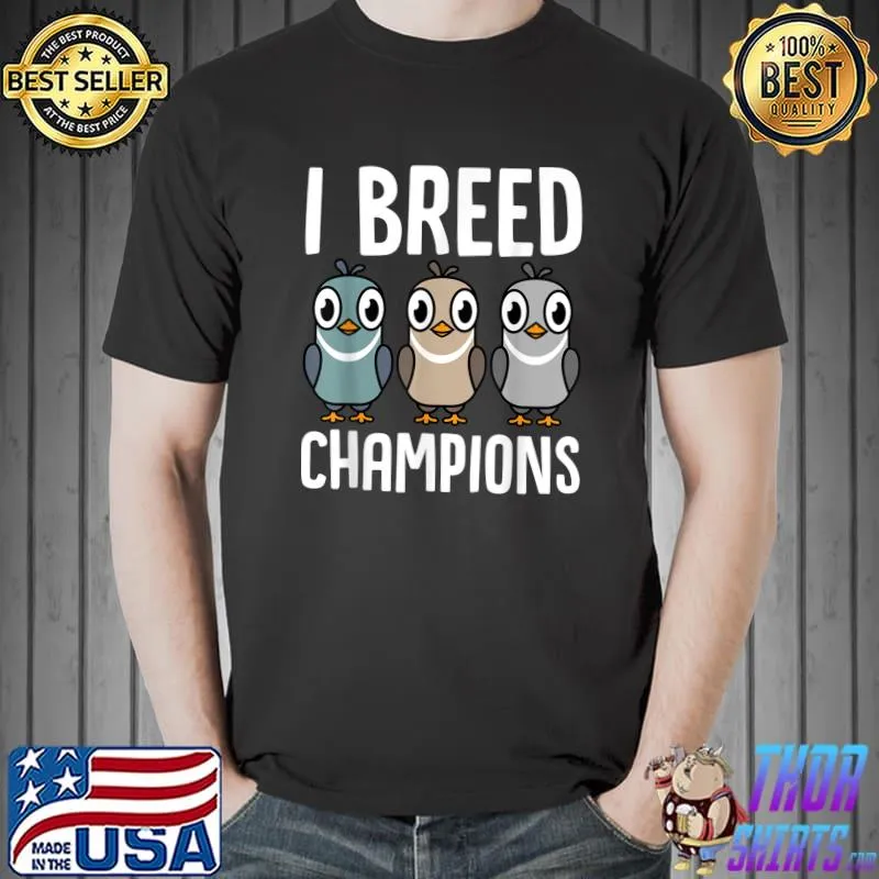 I Breed Champions Pigeon Fancier Bird Enthusiast Pun T-Shirt