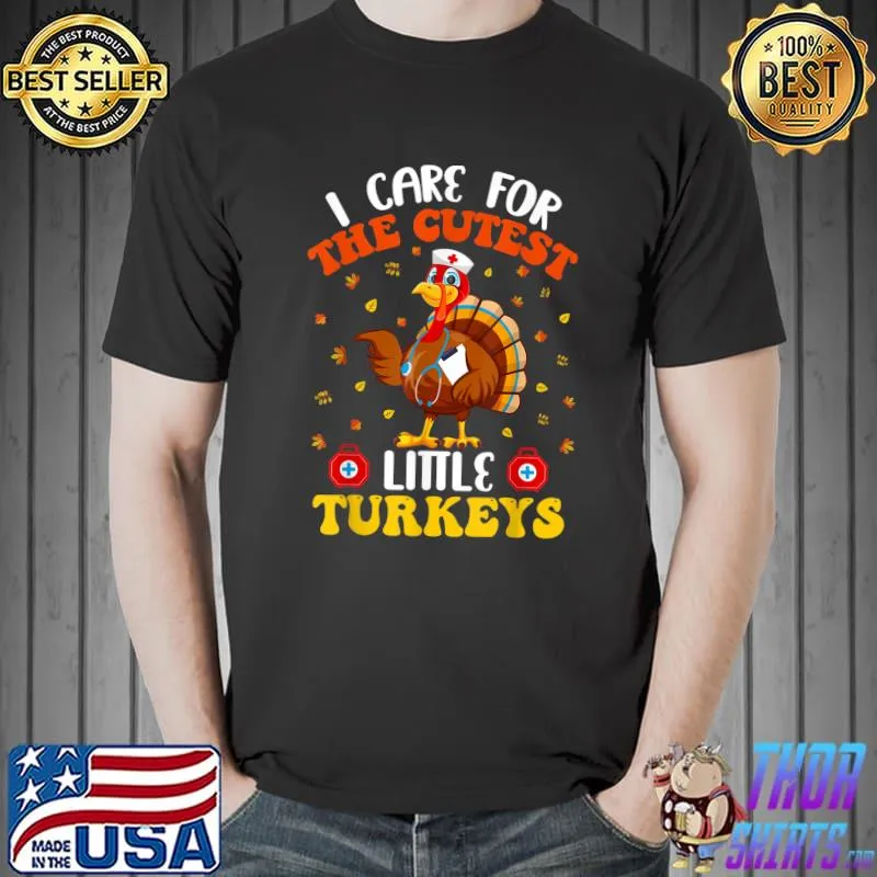 I Care For The Cutest Little Turkeys Nurse Turkey Thanksgiving Nurse T-Shirt