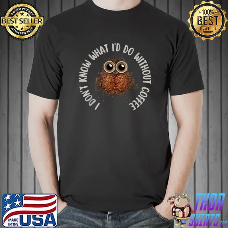 I Don't Know What I'd Do Without Coffee Cute Coffee Bean Owl T-Shirt