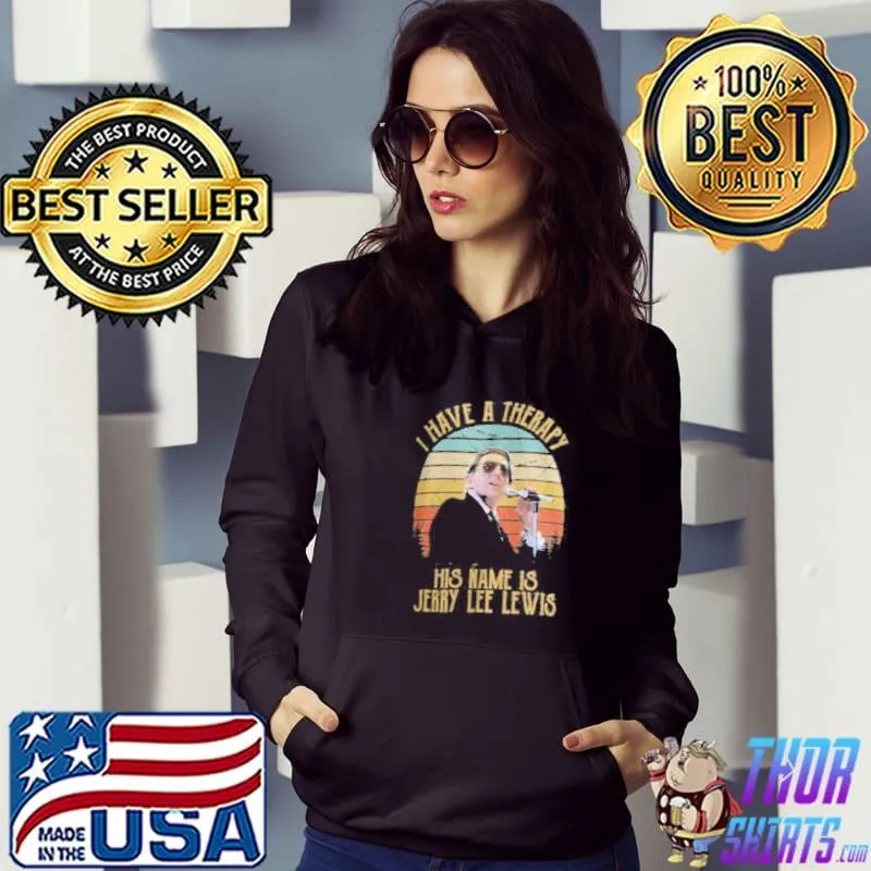 I have a therapy his name is jerry lee lewis s Hoodie