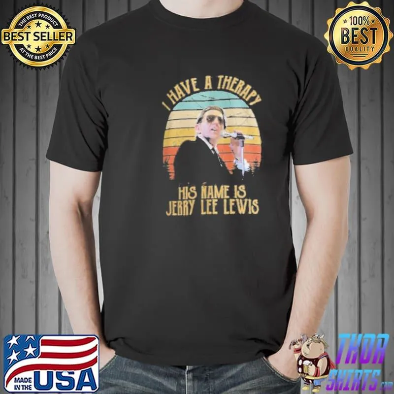 I have a therapy his name is jerry lee lewis shirt