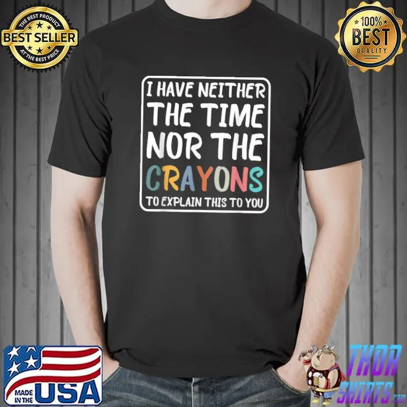 I have neither the time nor the crayons i don't have the time or the crayons quote T-Shirt