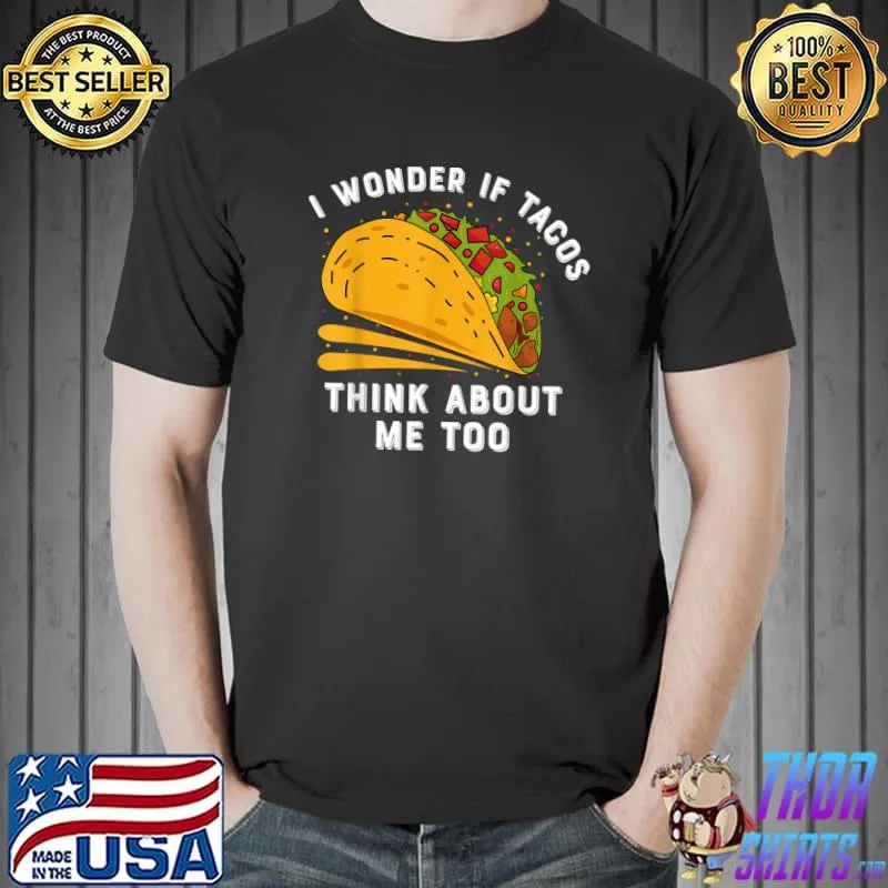 I Wonder If Tacos Think About Me Too Taco Art Tacos Mexican Food Fiesta Humor T-Shirt