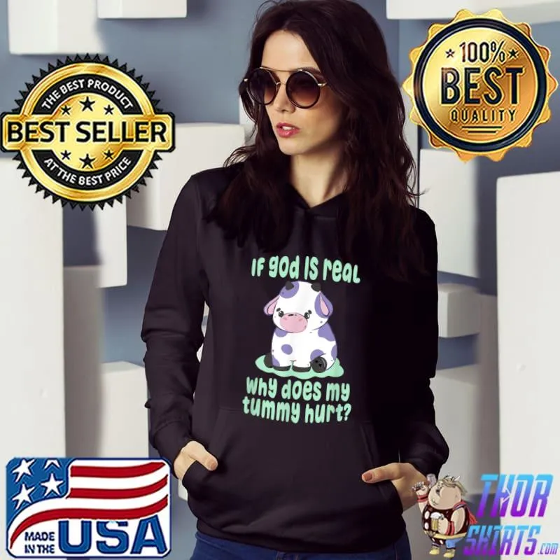 If God Is Real Why Does My Tummy Hurt Sad Cow T-Shirt Hoodie