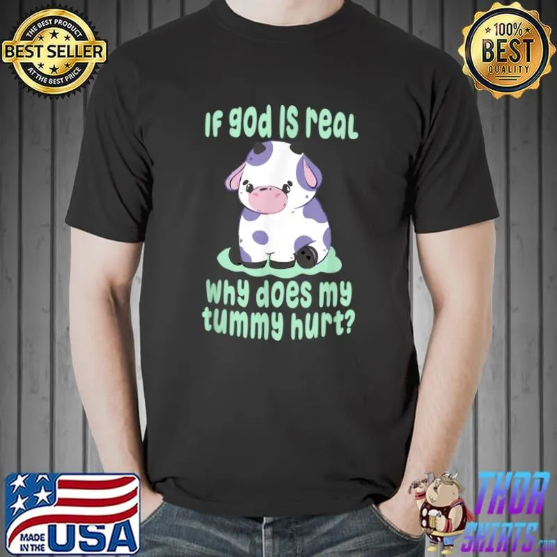 If God Is Real Why Does My Tummy Hurt Sad Cow T-Shirt