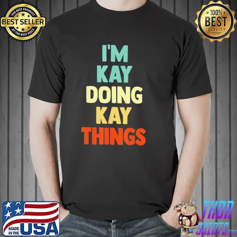 I'm kay doing kay things fun personalized name kay shirt