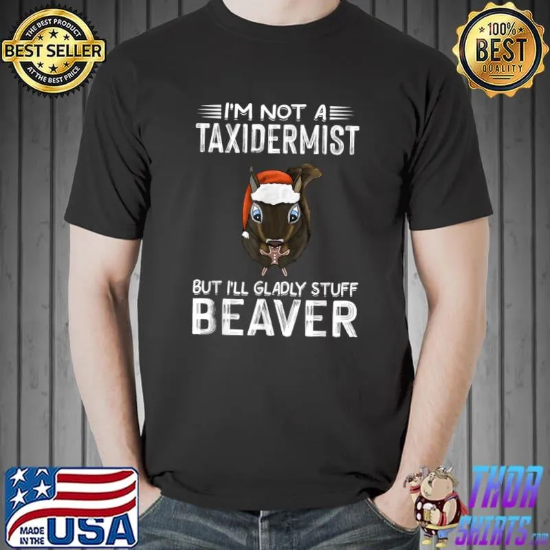 I'm Not A Taxidermist But Gladly Stuff Hunting Beaver Riffle Hunter T-Shirt