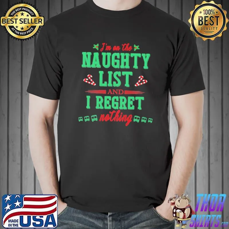 I'm On The Naughty List And I Regret Nothing Shirt