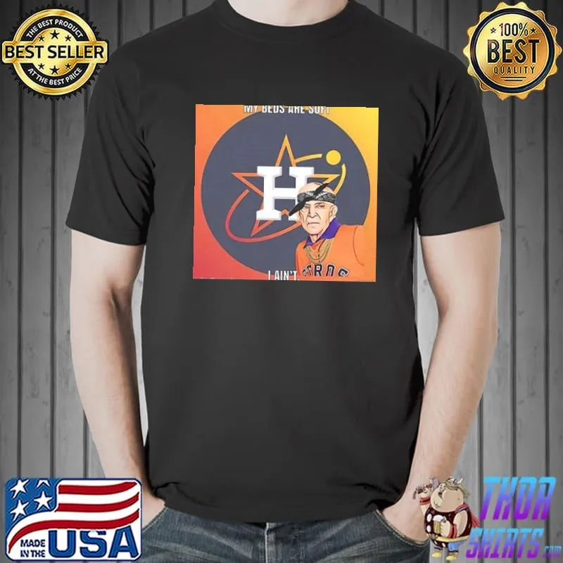 My beds are soft I ain't mattress mack houston astros Texas classic shirt
