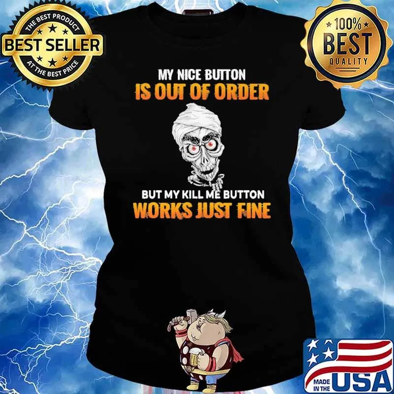 My Nice Button Is Out OF Order But My Kill ME Button Works Just Fine Shirt Ladies tee