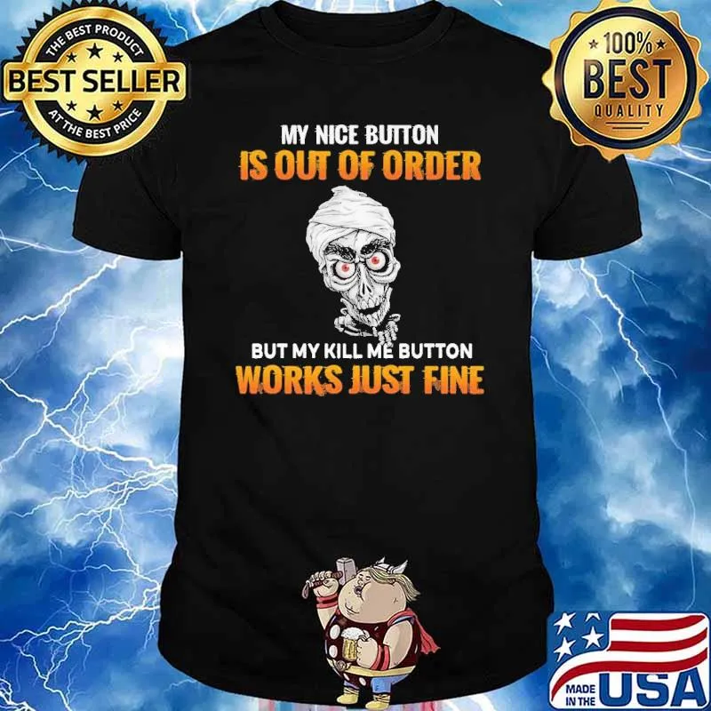 My Nice Button Is Out OF Order But My Kill ME Button Works Just Fine Shirt