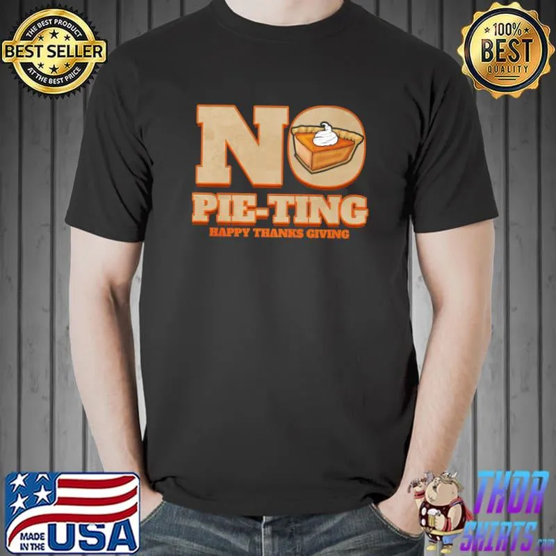 No Pie-Ting Happy Pumpkin Pie Thanks Giving Thanksgiving T-Shirt