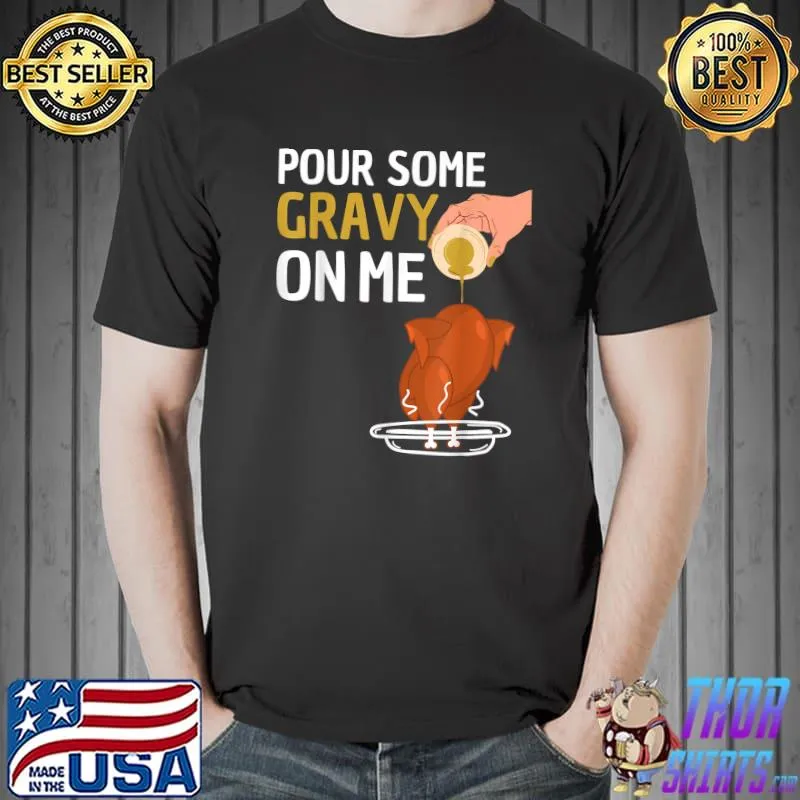 Pour Some Gravy On Me Happy Turkey Day Thanksgiving T-Shirt