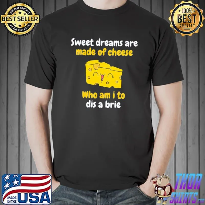 Quote sweet dreams are made of cheese who am I to dis a brie classic shirt