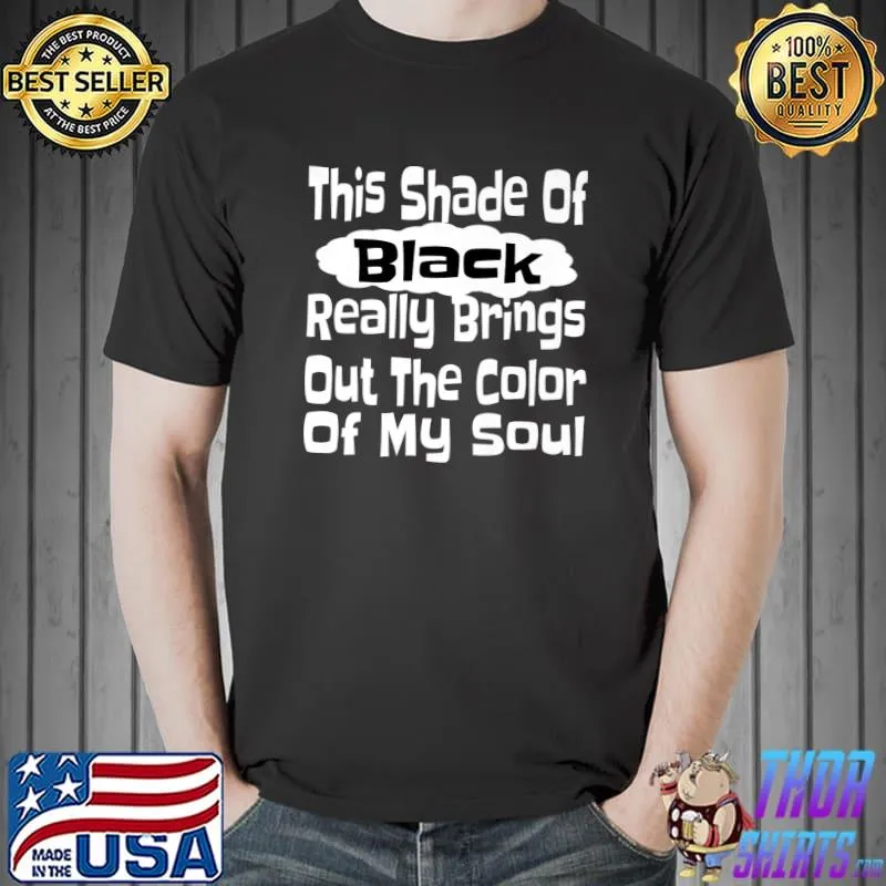 Quote This Shade Black Really Brings Out The Color Of My Soul T-Shirt