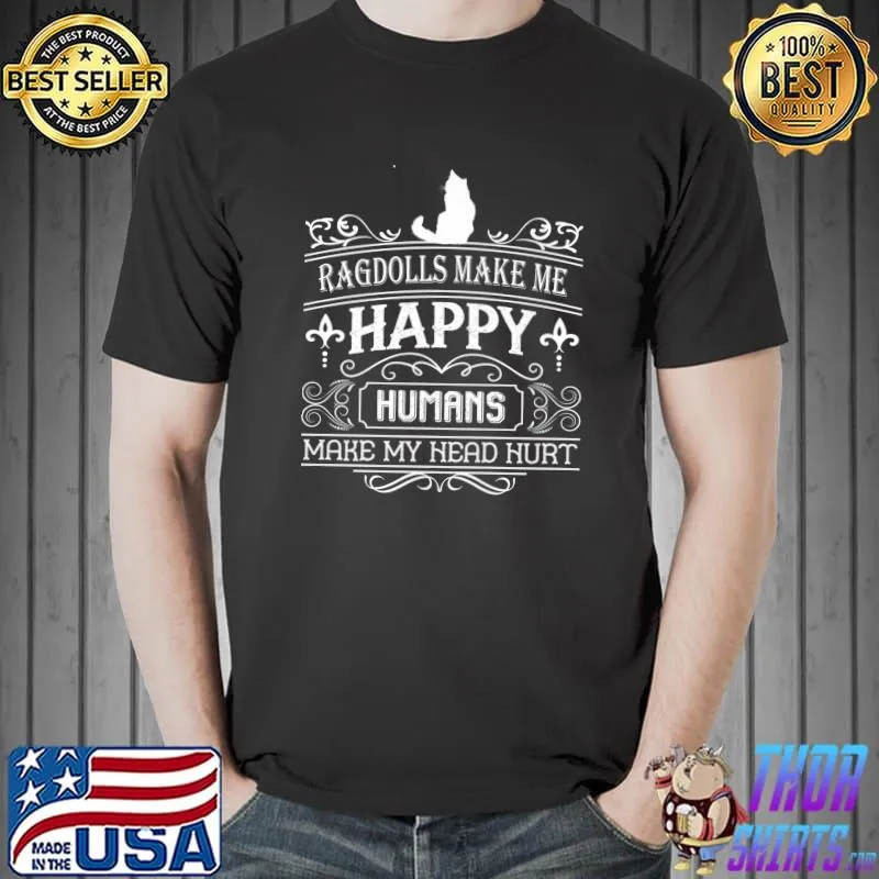 Ragdolls Make Me Happy Humans Make My Head Hurt T-Shirt