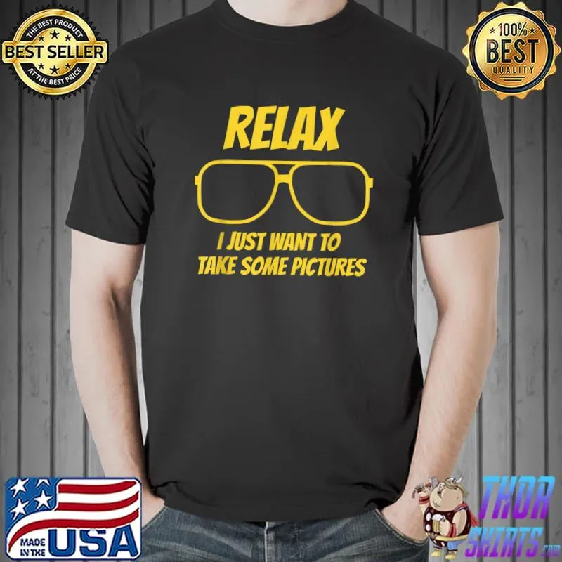 Relax i just want to take some pictures sunglasses T-Shirt