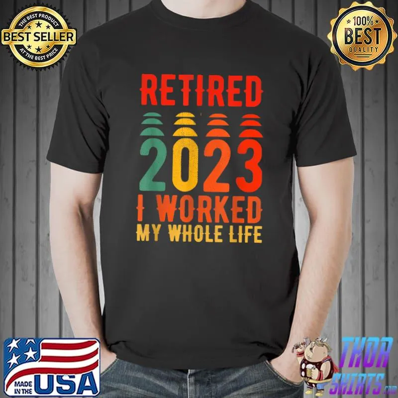Retired 2023 I Worked My Whole Life Retro T-Shirt