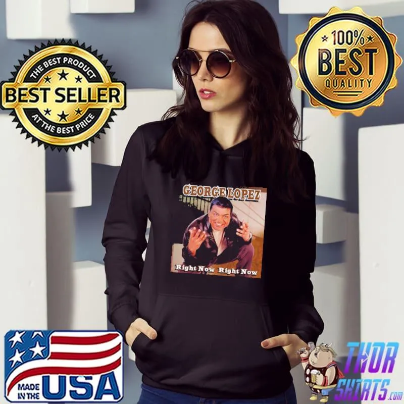 Right now right now by george lopez classic s Hoodie