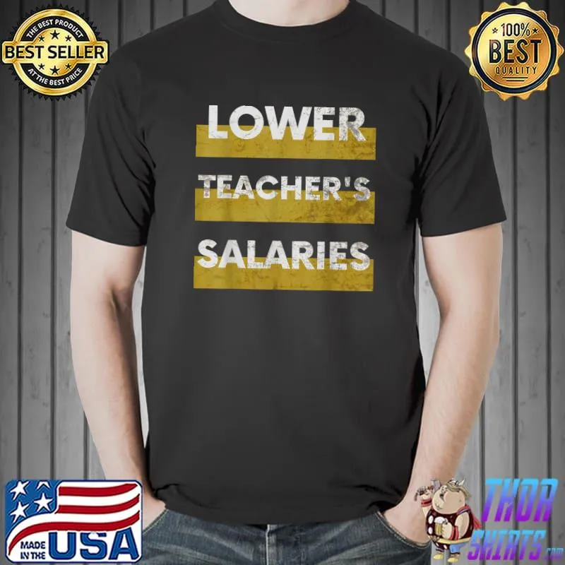 Sarcastic Lower Teacher's Salaries Tee T-Shirt